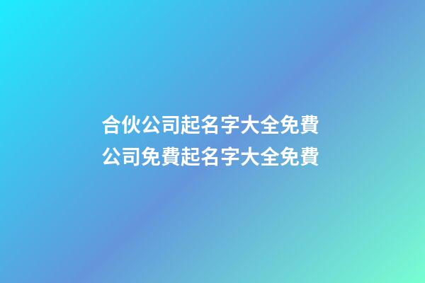 合伙公司起名字大全免費 公司免費起名字大全免費